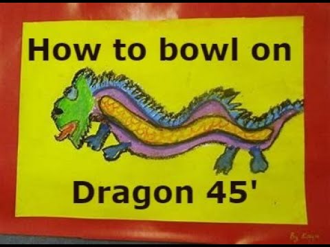 How to bowl on dragon 45ft