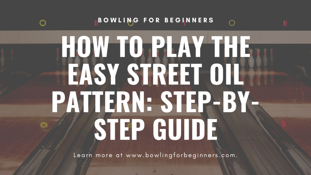 How to Play Easy Street Oil Pattern Detailed Beginners Guide