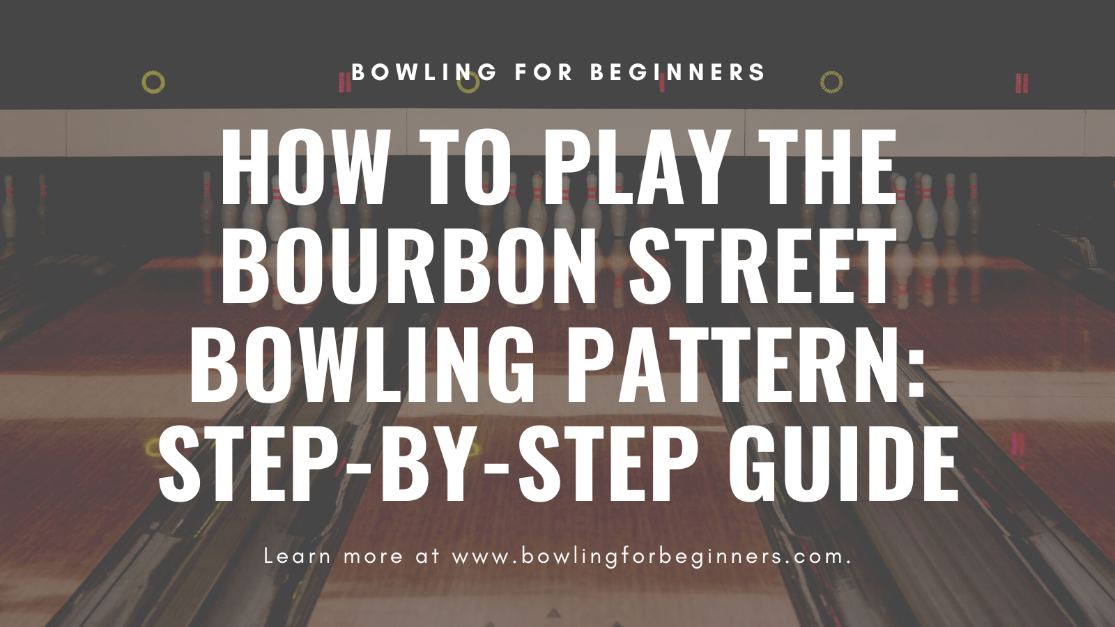 How to Play Bourbon Street Bowling Pattern StepByStep Bowling Guide